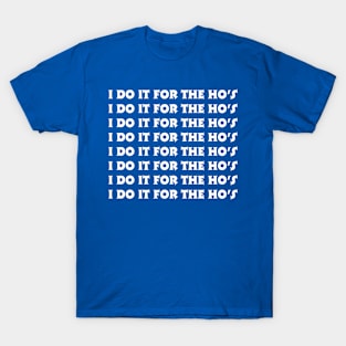 I Do It For The Ho's T-Shirt